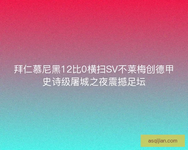 拜仁慕尼黑12比0横扫SV不莱梅创德甲史诗级屠城之夜震撼足坛