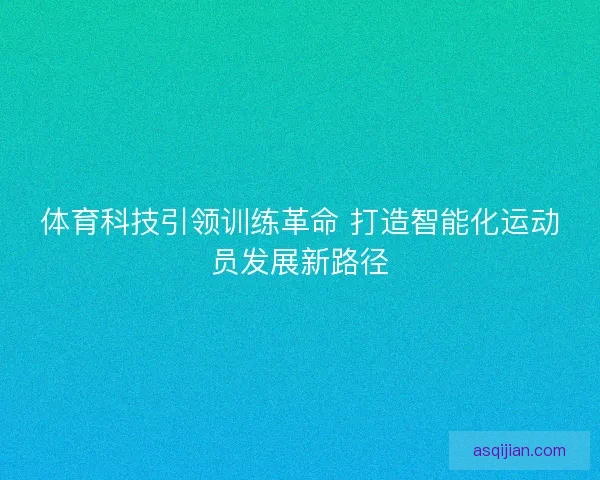 体育科技引领训练革命 打造智能化运动员发展新路径