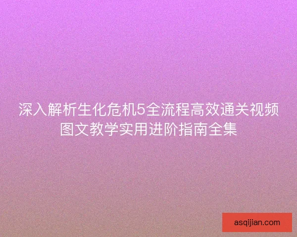 深入解析生化危机5全流程高效通关视频图文教学实用进阶指南全集